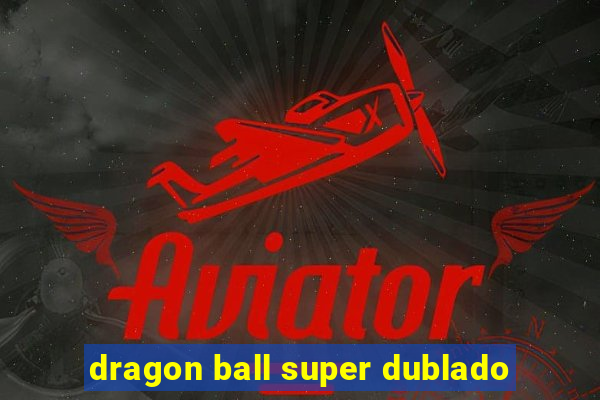 dragon ball super dublado